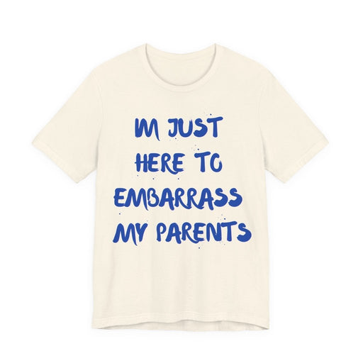 Just Here To Embarrass My Parents Funny T-Shirt - T-Shirt | The Party Framework