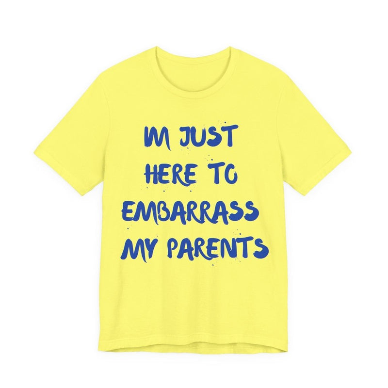 Just Here To Embarrass My Parents Funny T-Shirt - T-Shirt | The Party Framework