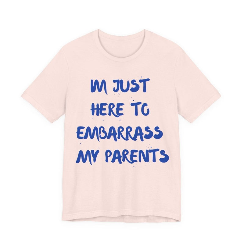 Just Here To Embarrass My Parents Funny T-Shirt - T-Shirt | The Party Framework