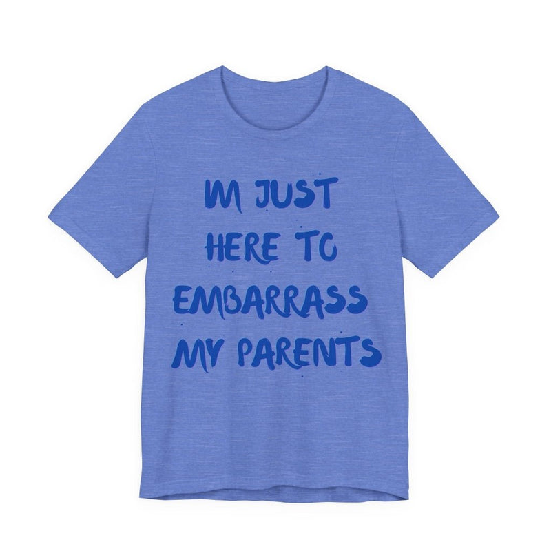 Just Here To Embarrass My Parents Funny T-Shirt - T-Shirt | The Party Framework