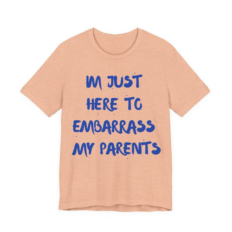 Just Here To Embarrass My Parents Funny T-Shirt - T-Shirt | The Party Framework