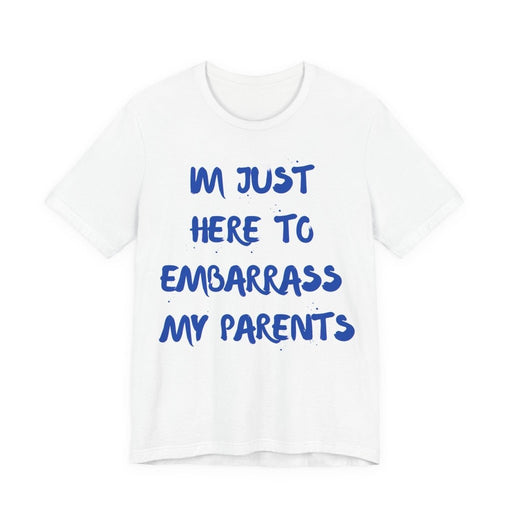 Just Here To Embarrass My Parents Funny T-Shirt - T-Shirt | The Party Framework