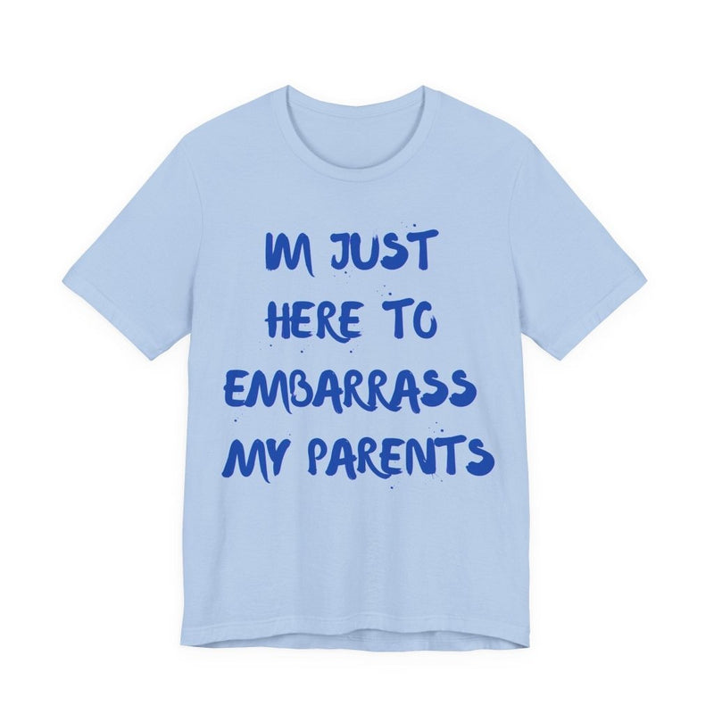 Just Here To Embarrass My Parents Funny T-Shirt - T-Shirt | The Party Framework