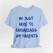 Just Here To Embarrass My Parents Funny T-Shirt - T-Shirt | The Party Framework