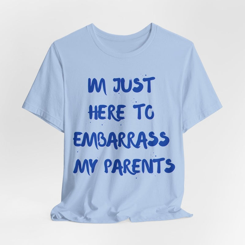 Just Here To Embarrass My Parents Funny T-Shirt - T-Shirt | The Party Framework