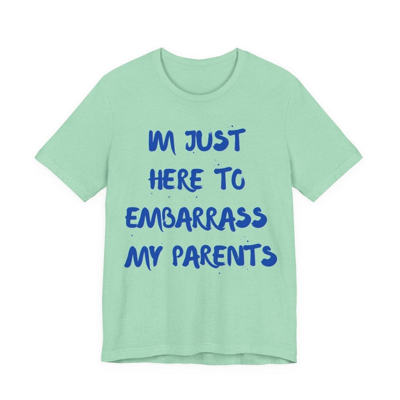 Just Here To Embarrass My Parents Funny T-Shirt - T-Shirt | The Party Framework