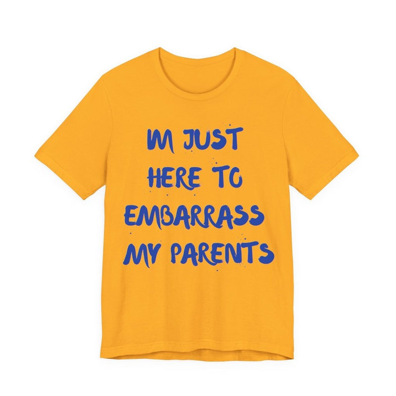 Just Here To Embarrass My Parents Funny T-Shirt - T-Shirt | The Party Framework