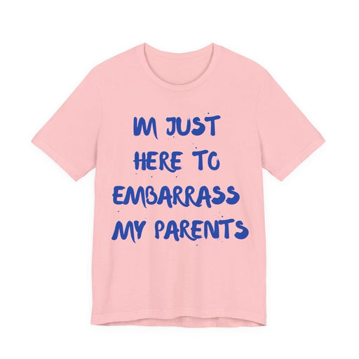 Just Here To Embarrass My Parents Funny T-Shirt - T-Shirt | The Party Framework