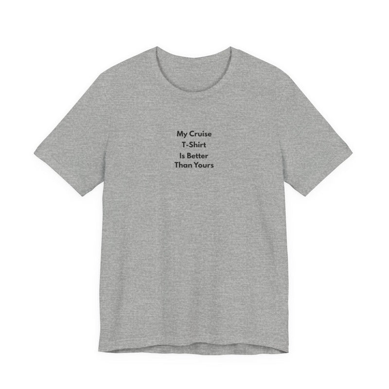 My Cruise T-Shirt Is Better Than Yours | Funny Group Cruise Tee - T-Shirt | The Party Framework