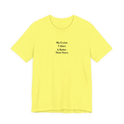 My Cruise T-Shirt Is Better Than Yours | Funny Group Cruise Tee - T-Shirt | The Party Framework
