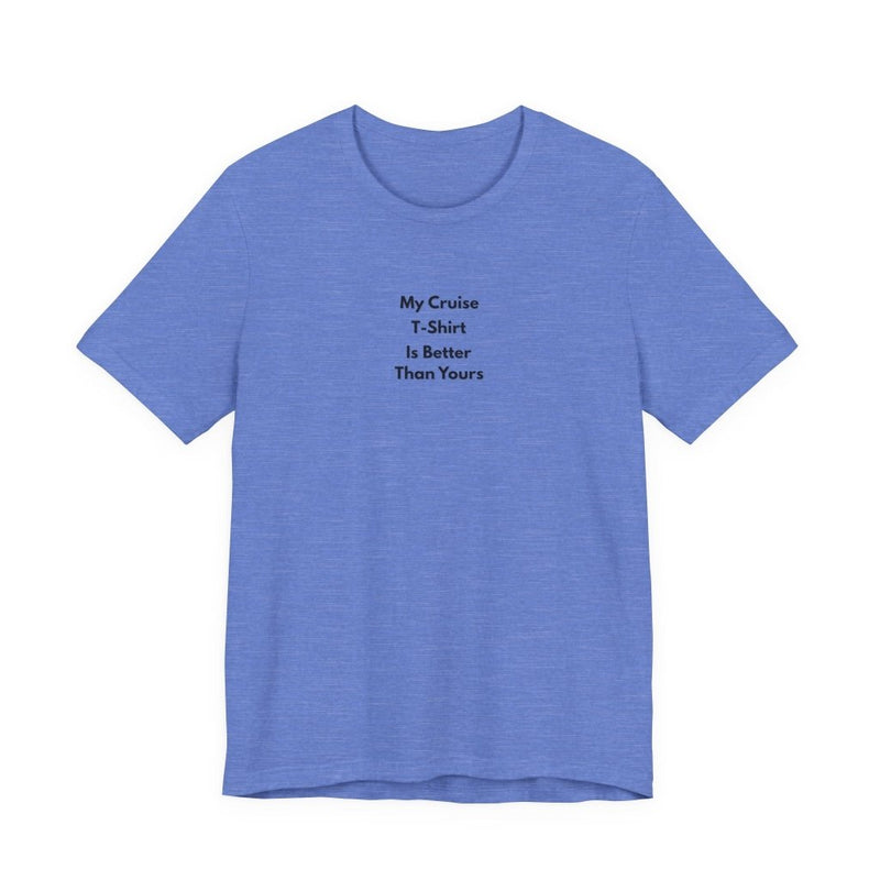 My Cruise T-Shirt Is Better Than Yours | Funny Group Cruise Tee - T-Shirt | The Party Framework