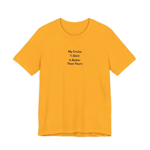 My Cruise T-Shirt Is Better Than Yours | Funny Group Cruise Tee - T-Shirt | The Party Framework