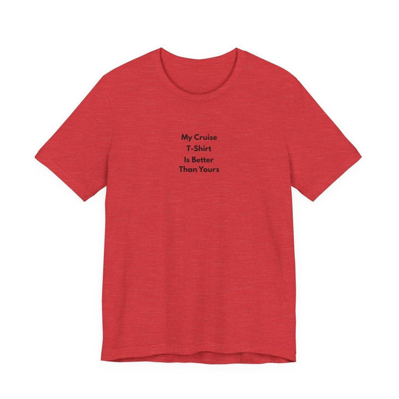 My Cruise T-Shirt Is Better Than Yours | Funny Group Cruise Tee - T-Shirt | The Party Framework