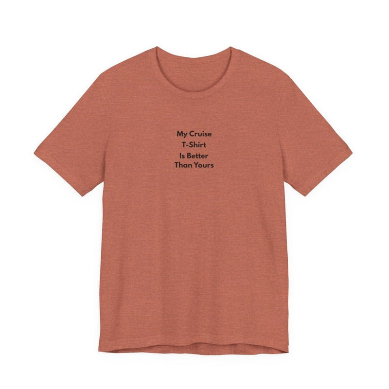 My Cruise T-Shirt Is Better Than Yours | Funny Group Cruise Tee - T-Shirt | The Party Framework