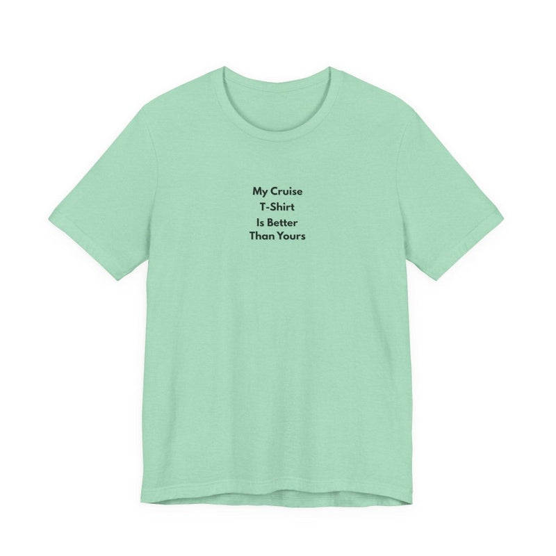 My Cruise T-Shirt Is Better Than Yours | Funny Group Cruise Tee - T-Shirt | The Party Framework