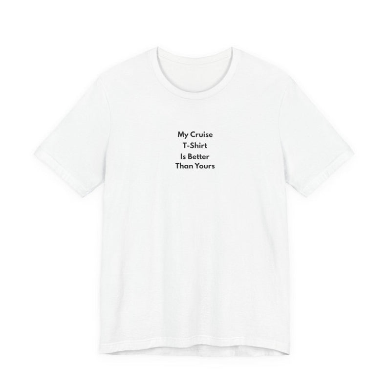 My Cruise T-Shirt Is Better Than Yours | Funny Group Cruise Tee - T-Shirt | The Party Framework