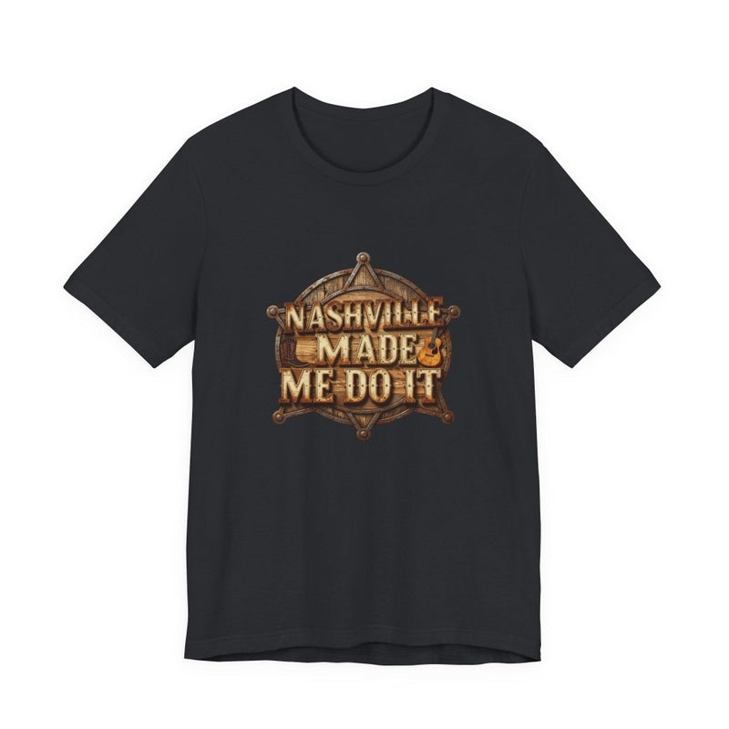 Nashville Made Me Do It Sheriff Badge T-Shirt | Funny Country Music Tee - T-Shirt | The Party Framework