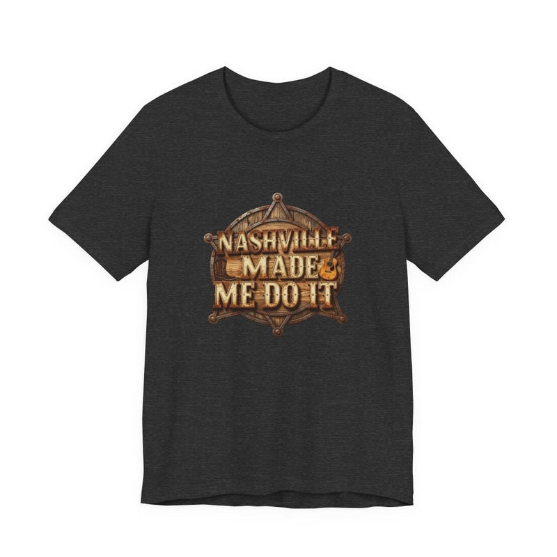 Nashville Made Me Do It Sheriff Badge T-Shirt | Funny Country Music Tee - T-Shirt | The Party Framework