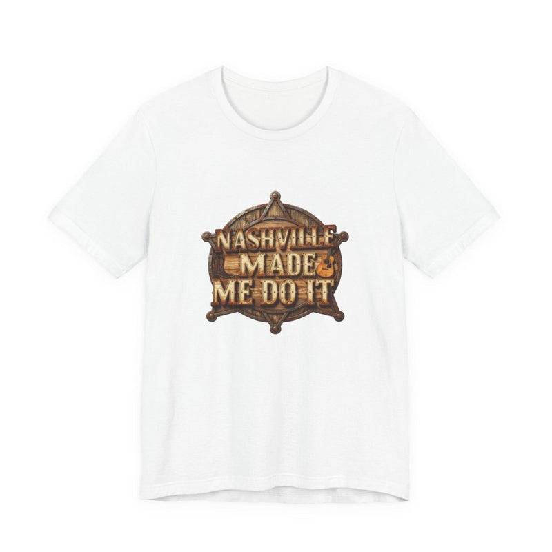 Nashville Made Me Do It Sheriff Badge T-Shirt | Funny Country Music Tee - T-Shirt | The Party Framework