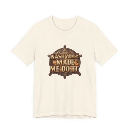 Nashville Made Me Do It Sheriff Badge T-Shirt | Funny Country Music Tee - T-Shirt | The Party Framework