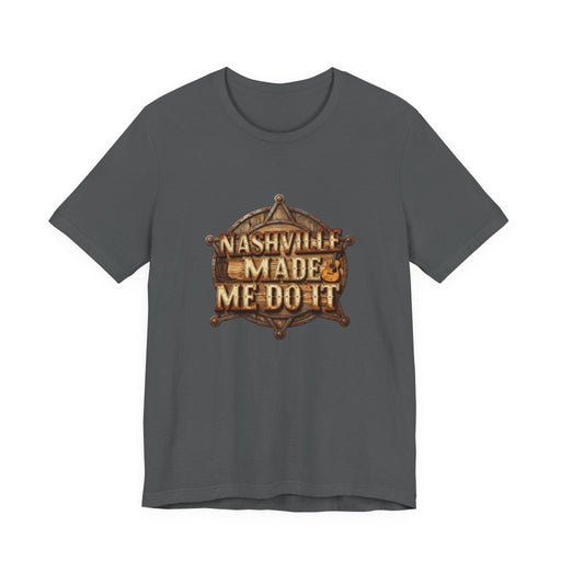 Nashville Made Me Do It Sheriff Badge T-Shirt | Funny Country Music Tee - T-Shirt | The Party Framework
