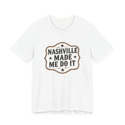 Nashville Made Me Do It T-Shirt | Funny Country Music Party Tee - T-Shirt | The Party Framework