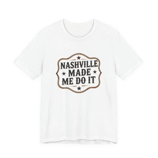 Nashville Made Me Do It T-Shirt | Funny Country Music Party Tee - T-Shirt | The Party Framework