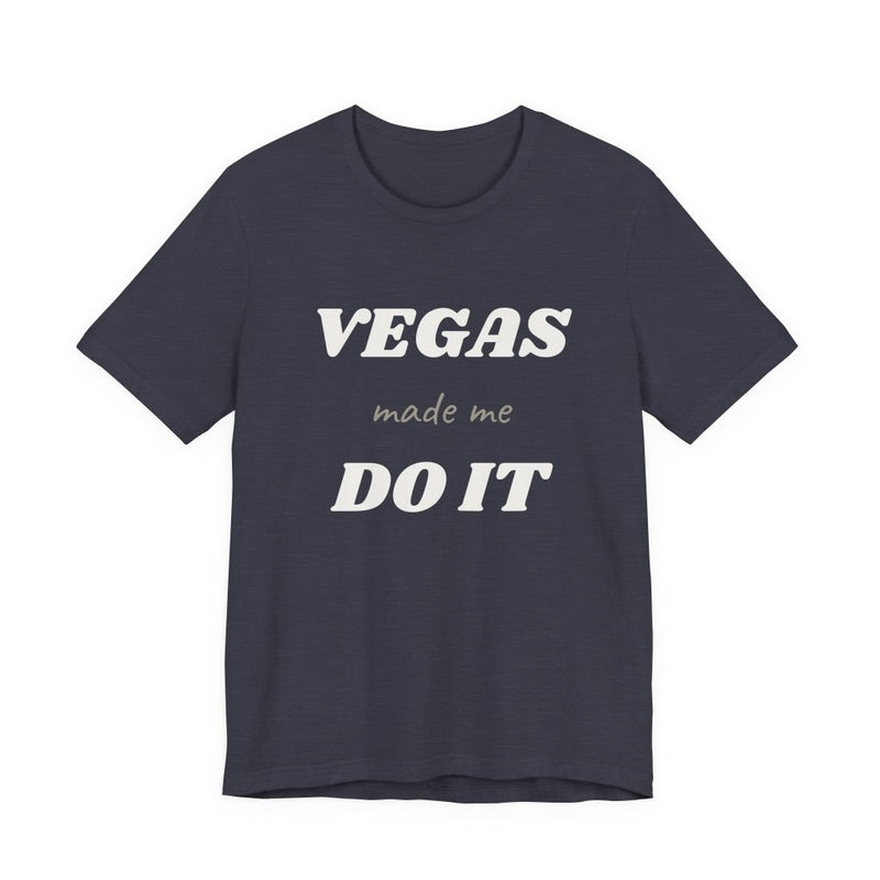 Vegas Made Me Do It Unisex Tee | Funny Las Vegas Party Shirt - T-Shirt | The Party Framework