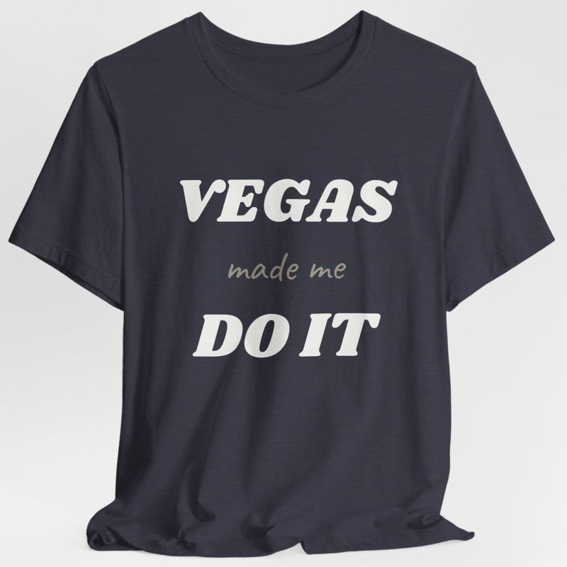 Vegas Made Me Do It Unisex Tee | Funny Las Vegas Party Shirt - T-Shirt | The Party Framework