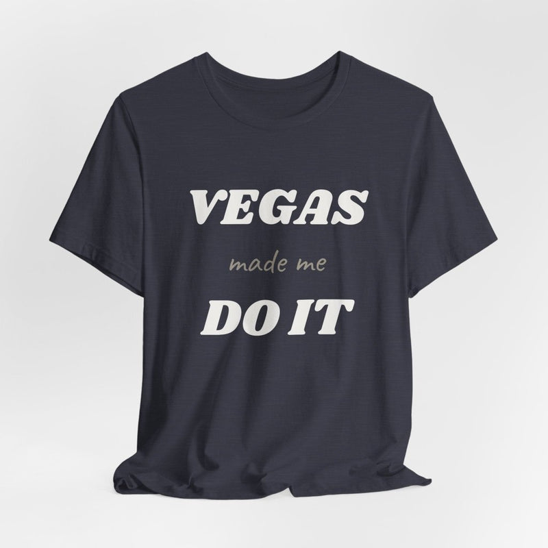 Vegas Made Me Do It Unisex Tee | Funny Las Vegas Party Shirt - T-Shirt | The Party Framework